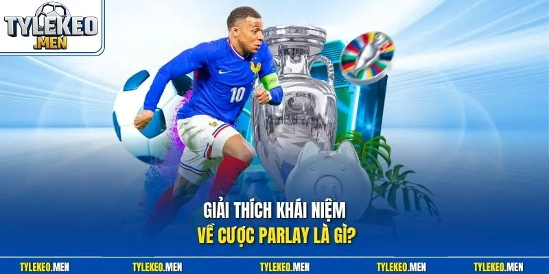 Giải thích khái niệm về cược Parlay là gì?