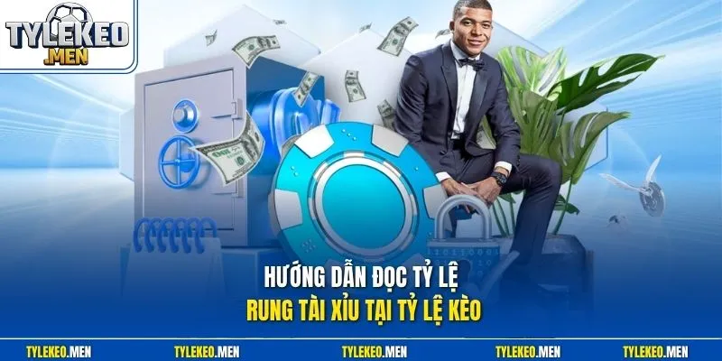 Hướng dẫn đọc tỷ lệ rung tài xỉu tại Tỷ Lệ Kèo