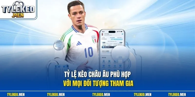 Tỷ lệ kèo châu Âu phù hợp với mọi đối tượng tham gia